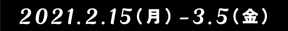 2021.2.15(月)-3.5(金)