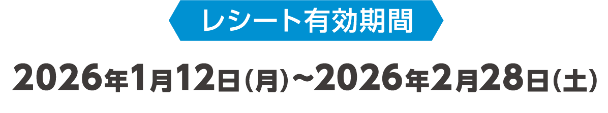 レシート有効期間 2026年1月12日（月）～2026年2月28日（土）