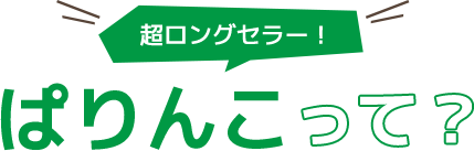 超ロングセラー！ ぱりんこって？