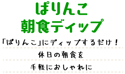 ぱりんこ朝食ディップ 「ぱりんこ」にディップするだけ！休日の朝食を手軽におしゃれに