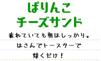 ぱりんこチーズサンド 疲れていても朝はしっかり。はさんでトースターで焼くだけ！