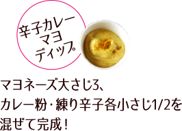 「辛子カレーマヨディップ」マヨネーズ大さじ3、カレー粉・練り辛子各小さじ1/2を混ぜて完成！